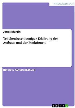 Teilchenbeschleuniger. Erklärung des Aufbaus und der Funktionen
