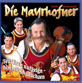 Die Mayrhofner - Teuflisch aufgeign - himmlisch jauchzen