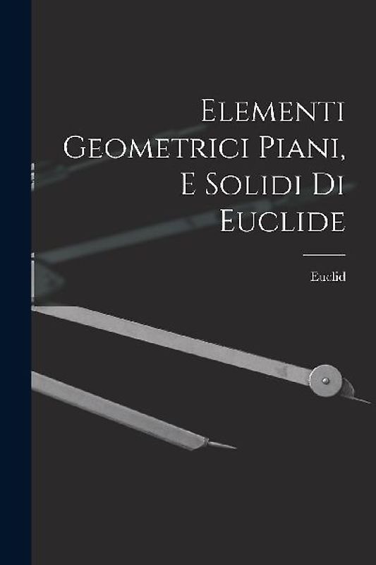 Elementi Geometrici Piani, E Solidi Di Euclide