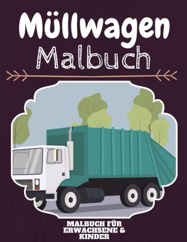 Müllwagen Malbuch: HOHE QUALITÄT: Lustiges Müllwagen Malbuch für Kinder Und Erwachsene: Süßes Müllwagen-Malbuch für Kinder und Kleinkinder-Spaß Designs für Jungen und Mädchen (Vorschule)