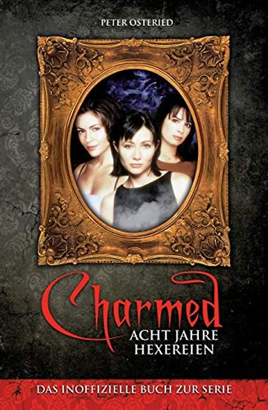 Charmed: Acht Jahre Hexereien: Das inoffizielle Buch zur Serie - Osteried, Peter