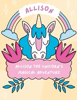 Allison the Unicorn's Magical Adventure: Discover the Wonders of Friendship and Magic with Allison the Unicorn, age range of 4-10 years old