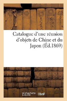 Catalogue d'Une Réunion d'Objets de Chine Et Du Japon