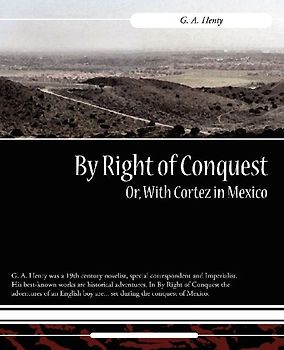By Right of Conquest Or, with Cortez in Mexico