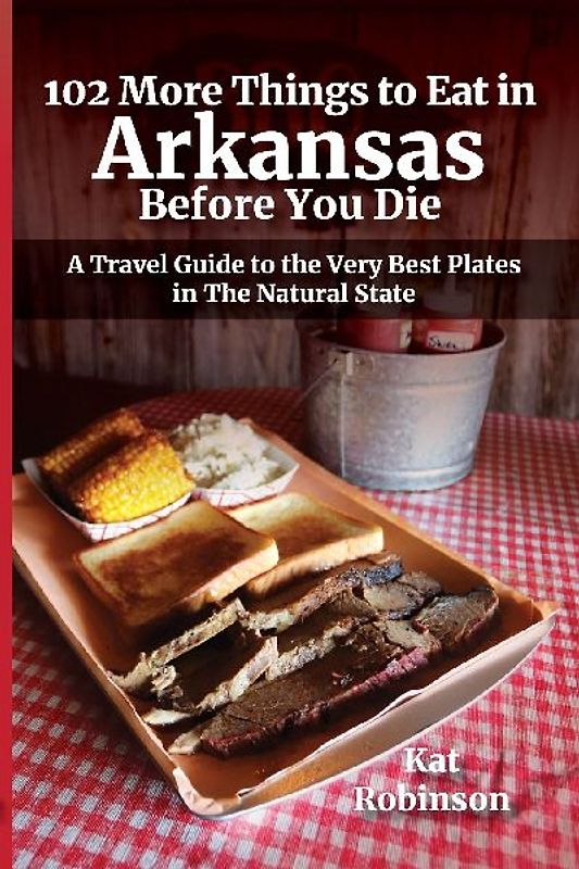 102 More Things to Eat in Arkansas Before You Die