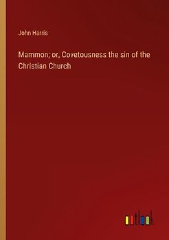 Mammon; or, Covetousness the sin of the Christian Church