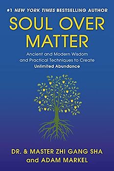 Soul Over Matter: Ancient and Modern Wisdom and Practical Techniques to Create Unlimited Abundance