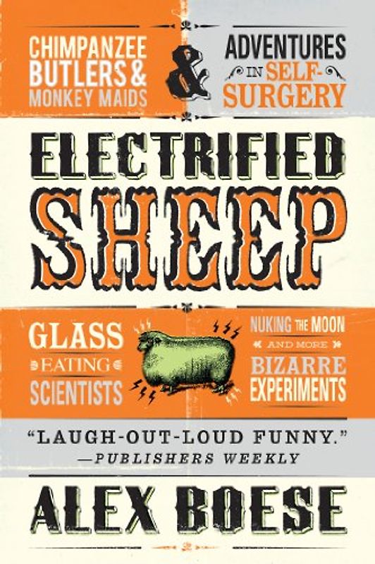 ELECTRIFIED SHEEP: Glass-Eating Scientists, Nuking the Moon, and More Bizarre Experiments