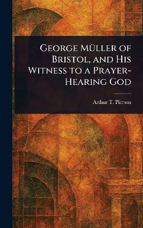 George Müller of Bristol, and His Witness to a Prayer-Hearing God