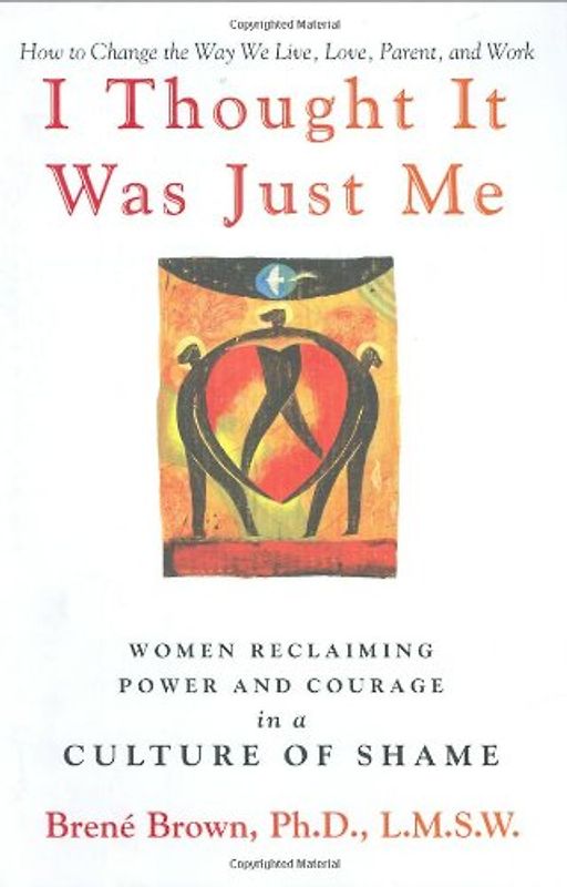 I Thought It Was Just Me: Women Reclaiming Power and Courage in a Culture of Shame