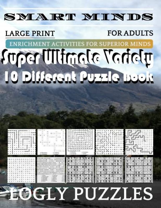 Smart Minds -Variety 10 Different Puzzle Book For Adults: Ultimate Variety Puzzles Large-Print Word Search, Word Maze .Word Spiral ,Word Angles, ... Crossword And Sudoku Easy , Medium And Hard
