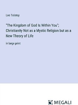 "The Kingdom of God Is Within You"; Christianity Not as a Mystic Religion but as a New Theory of Life