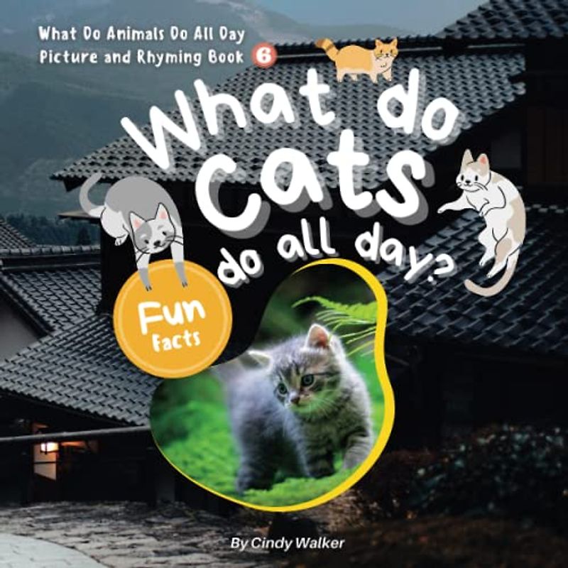 What Do Animals Do All Day Picture And Rhyming Book 6：What Do Cats Do All Day?: The Engaging Rhymes Create a Fun Read-Aloud Experience for Kids (Learn About Animals With Simple Rhymes, Band 6)