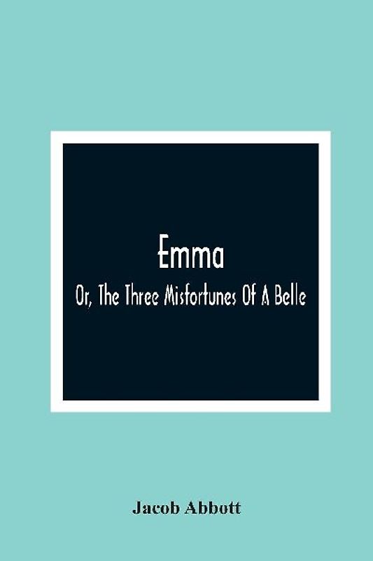 Emma; Or, The Three Misfortunes Of A Belle