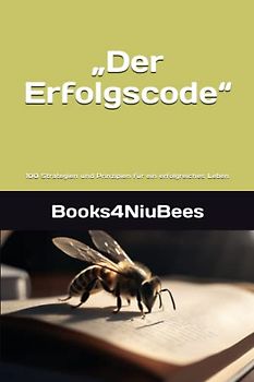 „Der Erfolgscode“: 100 Strategien und Prinzipien für ein erfolgreiches Leben (Books4NiuBees, Band 7)