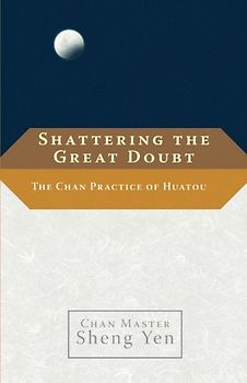Shattering the Great Doubt: The Chan Practice of Huatou - Sheng Yen