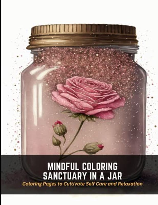 Mindful Coloring Sanctuary in a Jar: Coloring Pages to Cultivate Self Care and Relaxation