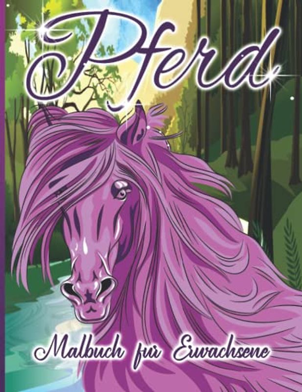 Pferd Malbuch für Erwachsene: Ein Malbuch für Erwachsene mit schönen Pferden, entspannenden Naturszenen und friedlich