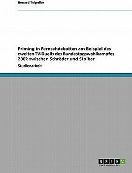 Priming in Fernsehdebatten am Beispiel des zweiten TV-Duells des Bundestagswahlkampfes 2002 zwischen Schröder und Stoiber