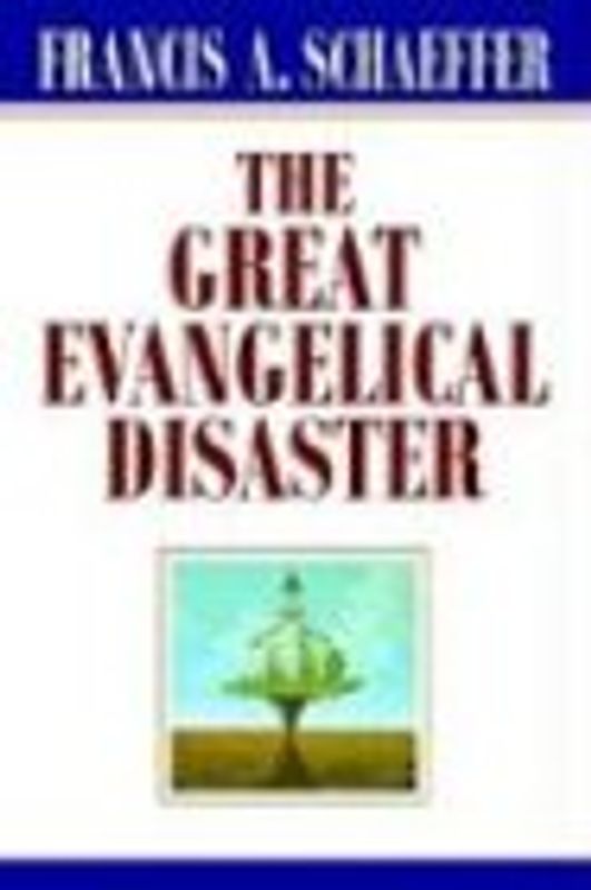 The Great Evangelical Disaster - Schaeffer, Francis A.