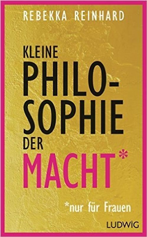 Kleine Philosophie der Macht (nur für Frauen)