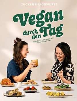 Vegan durch den Tag: 101 unserer Lieblingsrezepte von früh bis spät. Das 1. Kochbuch des erfolgreichen veganen Foodblogs zuckerjagdwurst.com. (Schnelle, einfache und leckere vegane Rezepte)