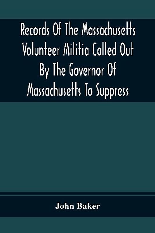 Records Of The Massachusetts Volunteer Militia Called Out By The Governor Of Massachusetts To Suppress A Threatened Invasion During The War Of 1812-14