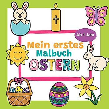 Mein erstes Malbuch Ostern Ab 1 Jahr: Ostermalbuch für Kinder | Tolles Osterbuch zum Malen und Lernen erster Ostergegenstände | Ideal als ... | Mit Osterhase, Ostereiern und vielem mehr