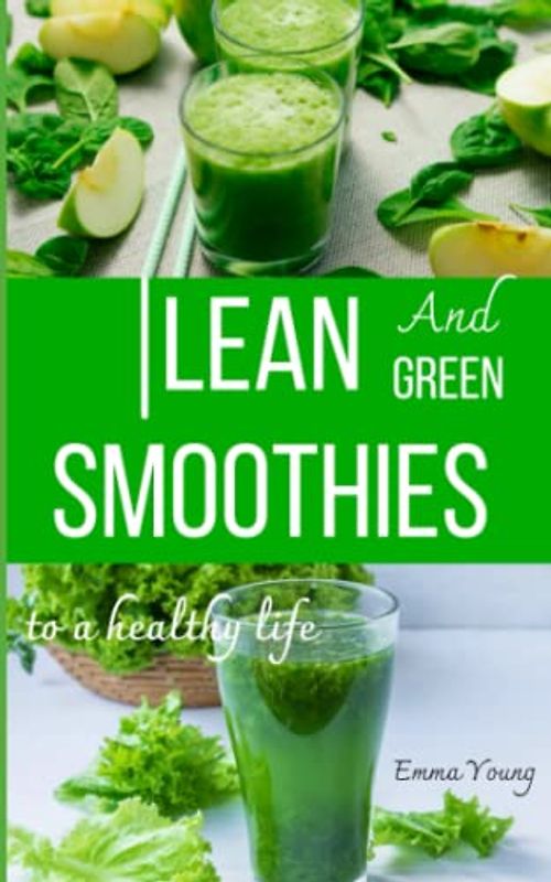 Lean And Green Smoothies: With Nutritional Information,Fuel Your Body With Nutrient-Packed, Plant Based Smoothies For Weight Loss, Healthy Living & Energy Boosting.