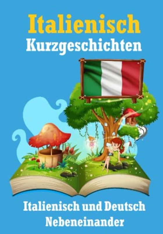 Kurzgeschichten auf Italienisch | Italienisch und Deutsch Nebeneinander: Lernen Sie die Italienische Sprache | Zweisprachige Kurzgeschichten - Deutsch und Italienisch (Books for Learning Italian)