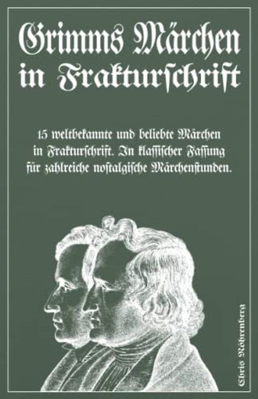 Grimms Märchen in Frakturschrift: 15 weltbekannte und beliebte Märchen in Frakturschrift. In klassischer Fassung für zahlreiche nostalgische Märchenstunden.