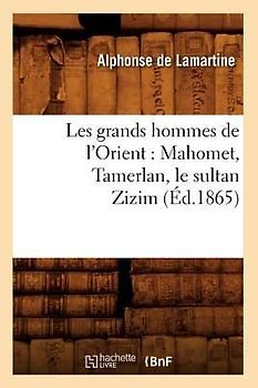 Les Grands Hommes de l'Orient: Mahomet, Tamerlan, Le Sultan Zizim (Éd.1865)