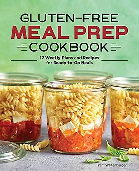 Gluten-Free Meal Prep Cookbook: 12 Weekly Plans and Recipes for Ready-to-Go Meals