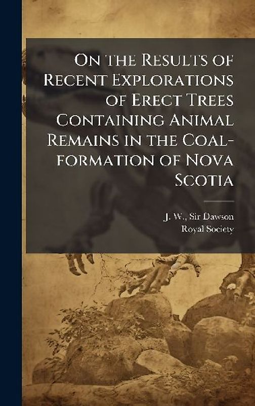 On the Results of Recent Explorations of Erect Trees Containing Animal Remains in the Coal-formation of Nova Scotia