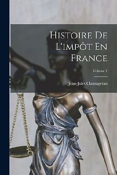 Histoire De L'impôt En France; Volume 1