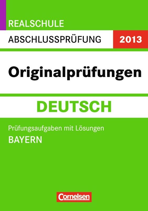 Abschlussprüfung Deutsch: Originalprüfungen - Realschule Bayern 2013 / 10. Jahrgangsstufe - Prüfungsaufgaben mit Lösungen