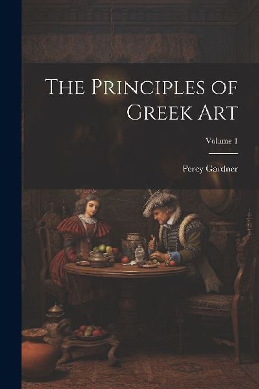 The Principles of Greek Art; Volume 1