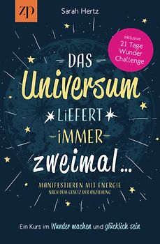 Das Universum liefert immer zweimal - Manifestieren mit Energie nach dem Gesetz der Anziehung: Ein Kurs im Wunder machen & glücklich sein