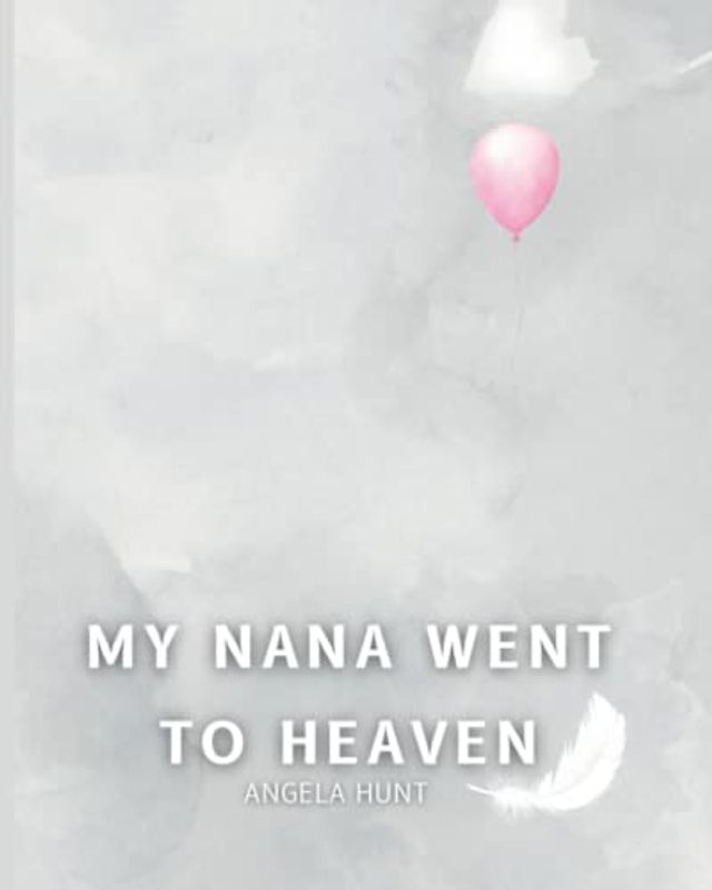 My Nana Went to Heaven: Helping Children Navigate the Stages of Grief Through Simple and Honest Language and Powerful Illustrations