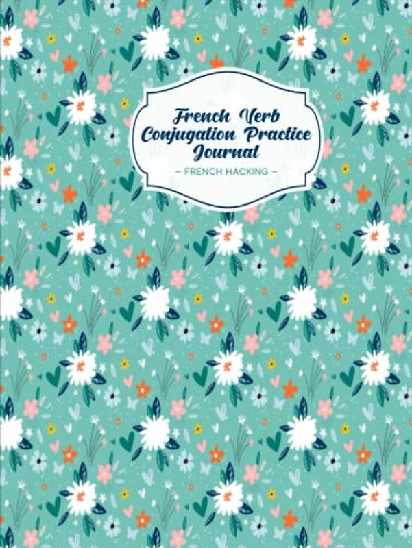 French Verb Conjugation Practice Journal: Beginner Learn French Workbook To Practice Verb Tenses