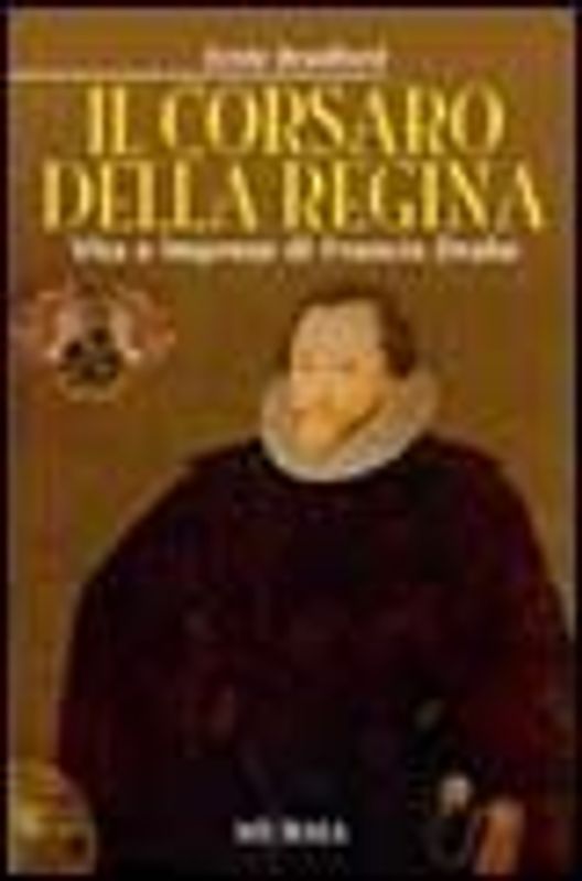 Il corsaro della regina. Vita e imprese di Francis Drake