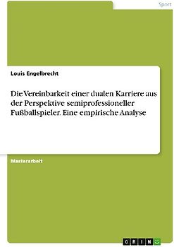 Die Vereinbarkeit einer dualen Karriere aus der Perspektive semiprofessioneller Fußballspieler. Eine empirische Analyse