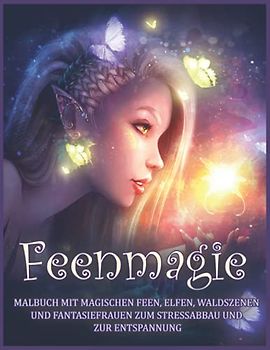 Feenmagie: Malbuch mit Magischen Feen, Elfen, Waldszenen und Fantasiefrauen zum Stressabbau und zur Entspannung.