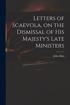 Letters of Scaevola, on the Dismissal of His Majesty's Late Ministers