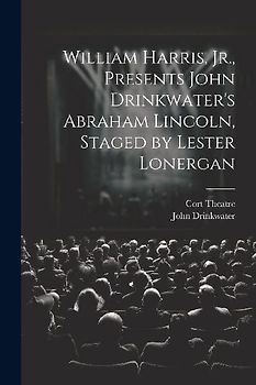 William Harris, Jr., Presents John Drinkwater's Abraham Lincoln, Staged by Lester Lonergan