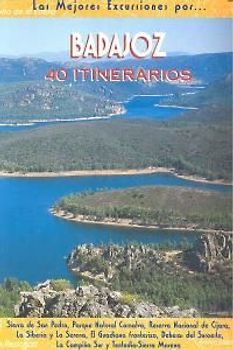 Badajoz : 40 itinerarios : Sierra de San Pedro, Parque Natural Cornalvo, Reserva Nacional de Cijara, La Siberia y La Serena, Tentudía-Sierra Morena