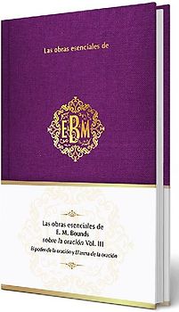 Las Obras Esenciales de E. M. Bounds Sobre La Oración Vol. III / The Essential Works of E. M. Bounds on Prayer, Vol. III