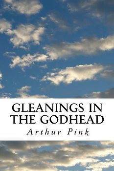 Gleanings in the Godhead: Complete and Unabridged