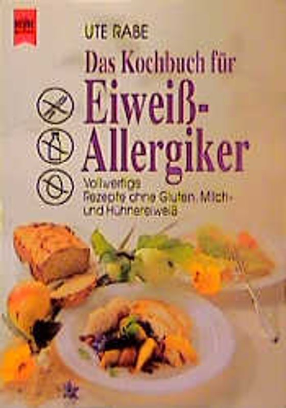 Das Kochbuch für Eiweissallergiker. Vollwertige Rezepte ohne Gluten, Milch- und Hühnereiweiss