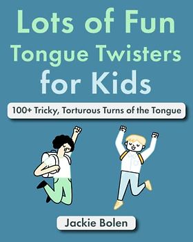 Lots of Fun Tongue Twisters for Kids: 100+ Tricky, Torturous Turns of the Tongue